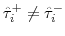 \hat{\tau}^{+}_{i} \neq \hat{\tau}^{-}_{i}