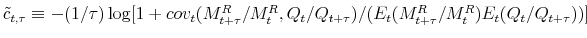  \tilde{c}_{t,\tau}\equiv-(1/\tau)\log [1+cov_{t}(M_{t+\tau}^{R}/M_{t}^{R},Q_{t}/Q_{t+\tau})/(E_{t}(M_{t+\tau}% ^{R}/M_{t}^{R})E_{t}(Q_{t}/Q_{t+\tau}))]