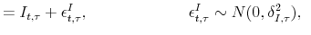 \displaystyle = I_{t,\tau} + \epsilon_{t,\tau}^{I},\, \hspace{2.5cm} \epsilon^{I}_{t,\tau} \sim N(0,\delta_{I,\tau}^{2}), \,\,\,