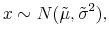\displaystyle x \sim N(\tilde{\mu},\tilde{\sigma}^2),