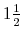  1\frac{1}{2}