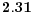  \mathbf{2.31}