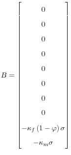 \displaystyle B=% \begin{bmatrix} 0\ 0\ 0\ 0\ 0\ 0\ 0\ 0... ... -\kappa_{f}\left( 1-\varphi\right) \sigma\ -\kappa_{m}\sigma \end{bmatrix}