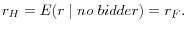 r_H =E(r\;\vert \;no\;bidder)=r_F .