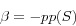 \begin{displaymath} \beta =-pp(S) \end{displaymath}