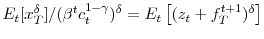  E_{t}[x_{T}^{\delta}]/(\beta ^{t}c_{t}^{1-\gamma})^{\delta}=E_{t}\left[ (z_{t}+f_{T}^{t+1})^{\delta }\right] 