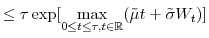 \displaystyle \leq\tau\exp[\underset{0\leq t\leq\tau,t\in \mathbb{R} }{\max}(\tilde{\mu}t+\tilde{\sigma}W_{t})]