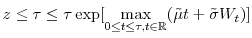  z\leq\tau\leq\tau\exp [\underset{0\leq t\leq\tau,t\in \mathbb{R} }{\max}(\tilde{\mu}t+\tilde{\sigma}W_{t})]