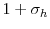  1+\sigma_{h}% 