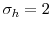  \sigma_{h}=2
