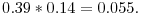  0.39\ast0.14=0.055.