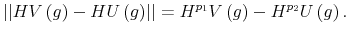 \displaystyle \left\vert \left\vert HV\left( g\right) -HU\left( g\right) \right\vert \right\vert =H^{p_{1}}V\left( g\right) -H^{p_{2}}U\left( g\right) . 