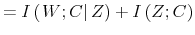\displaystyle =I\left( \left. W;C\right\vert Z\right) +I\left( Z;C\right)