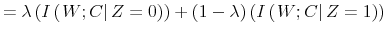 \displaystyle =\lambda\left( I\left( \left. W;C\right\vert Z=0\right) \right) +\left( 1-\lambda\right) \left( I\left( \left. W;C\right\vert Z=1\right) \right)