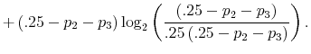 \displaystyle +\left( .25-p_{2}-p_{3}\right) \log_{2}\left( \frac{\left( .25-p_{2}-p_{3}\right) }{.25\left( .25-p_{2}-p_{3}\right) }\right) .