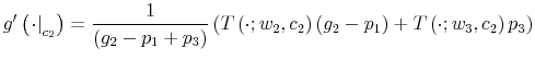 \displaystyle g^{\prime}\left( \left. \cdot\right\vert _{c_{2}}\right) =\frac{1}{\left( g_{2}-p_{1}+p_{3}\right) }\left( T\left( \cdot;w_{2},c_{2}\right) \left( g_{2}-p_{1}\right) +T\left( \cdot;w_{3},c_{2}\right) p_{3}\right) 