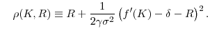 \displaystyle \quad \rho (K,R) \equiv R + \frac{1}{2 \gamma \sigma ^{2}}\left( f^{\prime }(K) -\delta-R \right)^{2} .