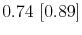  0.74~[0.89]