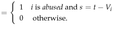 \displaystyle =\left\{ \begin{array}{rl} 1 & \text{$i$\ is \emph{abused} and }s=t - V_i \hfill \\ 0 & \text{ otherwise.} \end{array}\right.