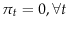 \pi_t=0, \forall t
