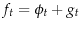  f_t = \phi_t+g_t