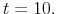  t=10.