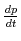  \frac{dp}{dt}
