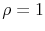  \rho = 1