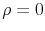  \rho = 0