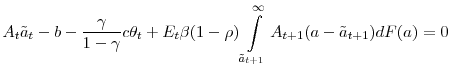 \displaystyle A_{t}\tilde{a}_{t}-b-\frac{\gamma}{1-\gamma}c\theta_{t}+E_{t}\beta(1-\rho )\int\limits_{\tilde{a}_{t+1}}^{\infty}A_{t+1}(a-\tilde{a}_{t+1})dF(a)=0