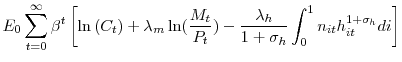 \displaystyle E_{0}\sum\limits_{t=0}^{\infty}\beta^{t}\left[ \ln\left( C_{t}\right) +\lambda_{m}\ln(\frac{M_{t}}{P_{t}})-\frac{\lambda_{h}}{1+\sigma_{h}}\int _{0}^{1}n_{it}h_{it}^{1+\sigma_{h}}di\right] 