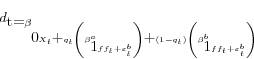 \begin{displaymath} d_\mbox{t} \mbox{=}\beta _\mbox{0} X_t \mbox{+}q_t \left( {\beta ^a_\mbox{1} ff_t +\varepsilon ^b_t } \right)\mbox{+}\left( {1-q_t } \right)\left( {\beta ^b_\mbox{1} ff_t +\varepsilon ^b_t } \right) \end{displaymath}