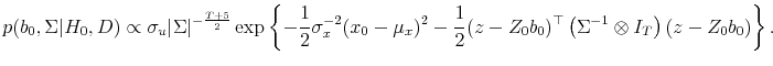\displaystyle p(b_0, \Sigma\vert H_0, D) \propto \sigma_u \vert\Sigma\vert^{-\frac{T+5}{2}} \exp\left\{-\frac{1}{2}\sigma_x^{-2}(x_0-\mu_x)^2 -\frac{1}{2}(z-Z_0b_0)^\top \left(\Sigma^{-1}\otimes I_T\right) (z-Z_0b_0) \right\}.