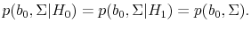 \displaystyle p(b_0,\Sigma \vert H_0) = p(b_0,\Sigma \vert H_1) = p(b_0,\Sigma). 