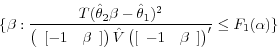 \begin{displaymath} \{\beta :\frac{T(\hat {\theta }_2 \beta -\hat {\theta }_1 )^2}{\left( {{\begin{array}{*{20}c} {[-1} \hfill & \beta \hfill \ \end{array} }]} \right)\hat {V}\left( {[{\begin{array}{*{20}c} {-1} \hfill & \beta \hfill \ \end{array} }]} \right)'}\le F_1 (\alpha )\} \end{displaymath}