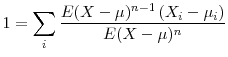 \displaystyle 1=\sum_{i}\frac{E(X-\mu)^{n-1}\left( X_{i}-\mu_{i}\right) }{E(X-\mu)^{n}}%