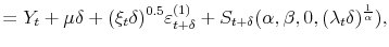 \displaystyle =Y_{t}+\mu\delta+(\xi_{t}\delta)^{0.5}\varepsilon_{t+\delta }^{(1)}+S_{t+\delta}(\alpha,\beta,0,(\lambda_{t}\delta)^{\frac{1}{\alpha}% }),
