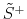  \tilde{S}^{+}