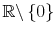  % \mathbb{R} \backslash\left\{ 0\right\} 