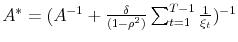  A^{\ast}=(A^{-1}+\frac{\delta}{(1-\rho^{2})}\sum_{t=1}^{T-1}\frac {1}{\xi_{t}})^{-1}