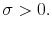 \displaystyle \sigma>0.% 