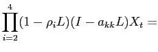 $\displaystyle \prod_{i=2}^{4} (1-\rho_{i}L) (I-a_{kk}L) X_{t} =$