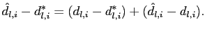 $\displaystyle \hat{d}_{l,i}-d^{*}_{l,i} = (d_{l,i}-d^{*}_{l,i}) + (\hat {d}_{l,i}-d_{l,i}).$