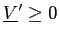 $ \underline{V}^{\prime}\geq0$