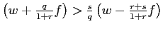 $ \left( w+\frac{q}{1+r}f\right) >\frac{s}{q}\left( w-\frac{r+s} {1+r}f\right) $