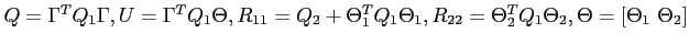 $Q=\Gamma^TQ_1\Gamma, U=\Gamma^TQ_1\Theta, R_{11}=Q_2+\Theta^T_1Q_1\Theta_1, R_{22}=\Theta^T_2Q_1\Theta_2, \Theta= \left[\Theta_1\,\,\Theta_2 \right]$