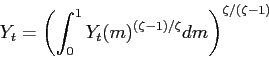 \begin{displaymath} Y_{t}=\left( \int_{0}^{1}Y_{t}(m)^{(\zeta -1)/\zeta }dm\right) ^{\zeta /(\zeta -1)} \end{displaymath}