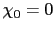 $\displaystyle \chi_{0}=0 $