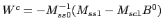 $ W^{c}=-M_{ss0}^{-1}(M_{ss1}-M_{sc1} B^{0})$