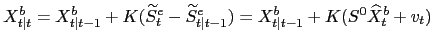 $\displaystyle X^{b}_{t\vert t}=X^{b}_{t\vert t-1}+K (\widetilde{S}^{e}_{t}-\wid... ...e{S}^{e}_{t\vert t-1})= X^{b}_{t\vert t-1}+K (S^{0} \widehat{X}^{b}_{t}+v_{t}) $